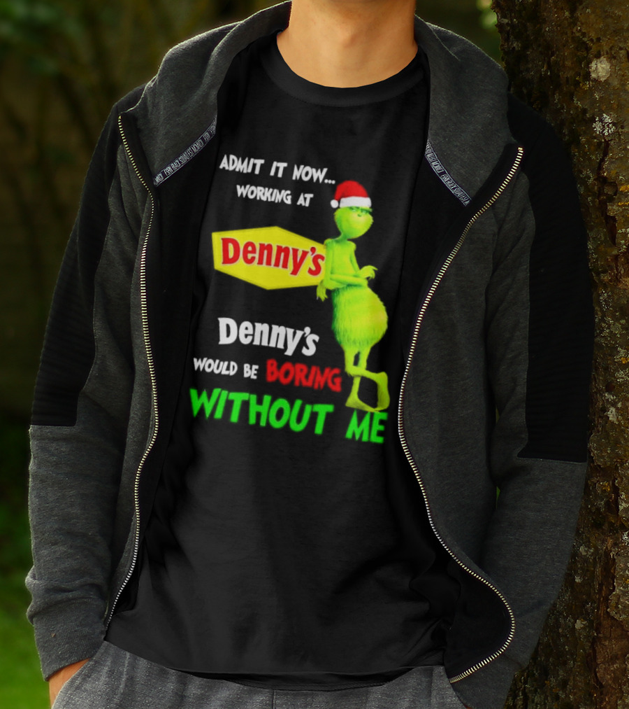 Admit It Now Working At Denny’s Grinch With Santa Hat Would Be Boring Without Me Christmas T-Shirt