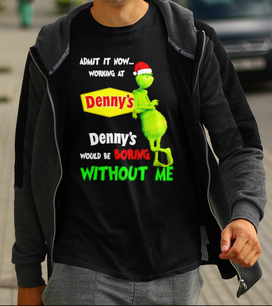 Admit It Now Working At Denny’s Grinch With Santa Hat Would Be Boring Without Me Christmas T-Shirt