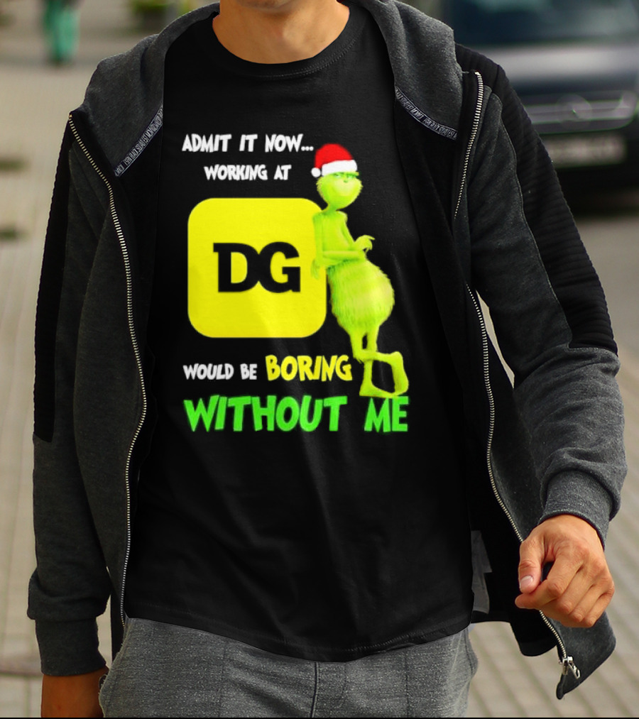 Admit It Now Working At DG Would Be Boring Without Me Grinch Santa Hat Christmas T-Shirt