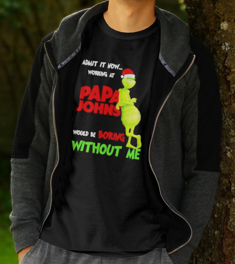 Admit It Now Working At Papa John's Would Be Boring Without Me Grinch With Santa Hat Christmas T-Shirt