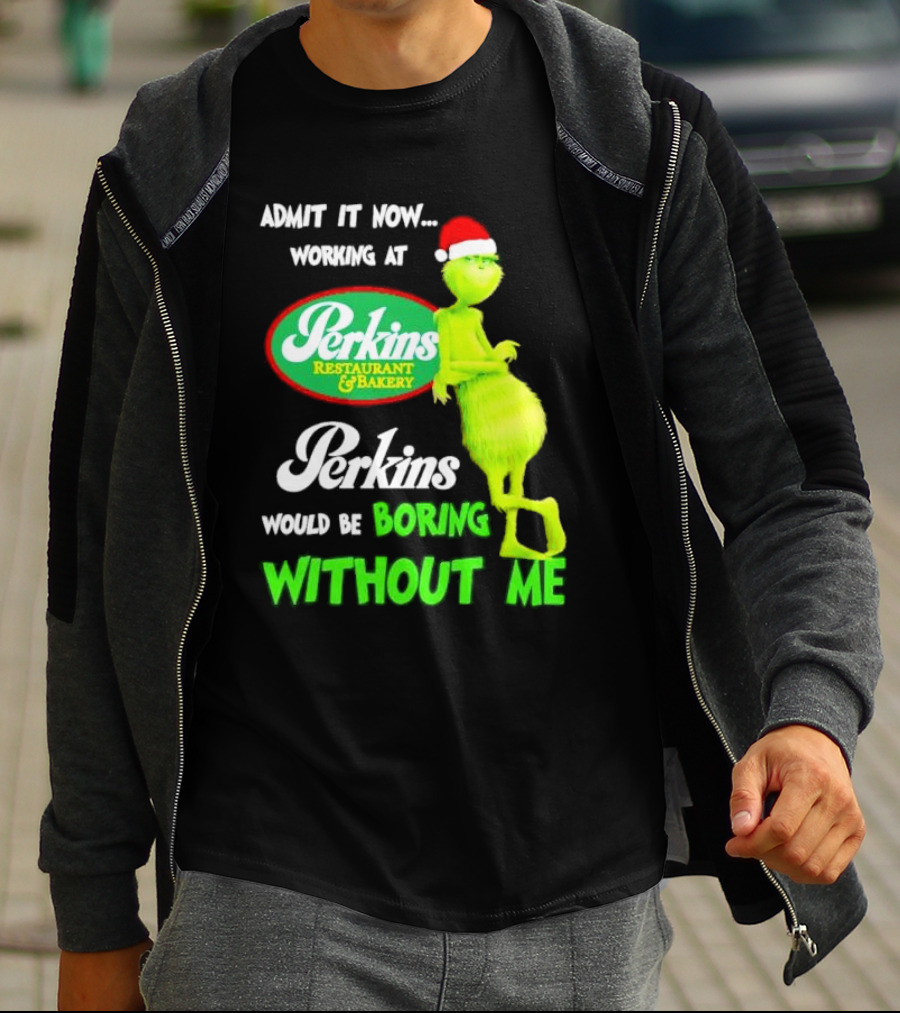 Grinch With Santa Hat Working At Perkins Would Be Boring Without Me Christmas T-Shirt