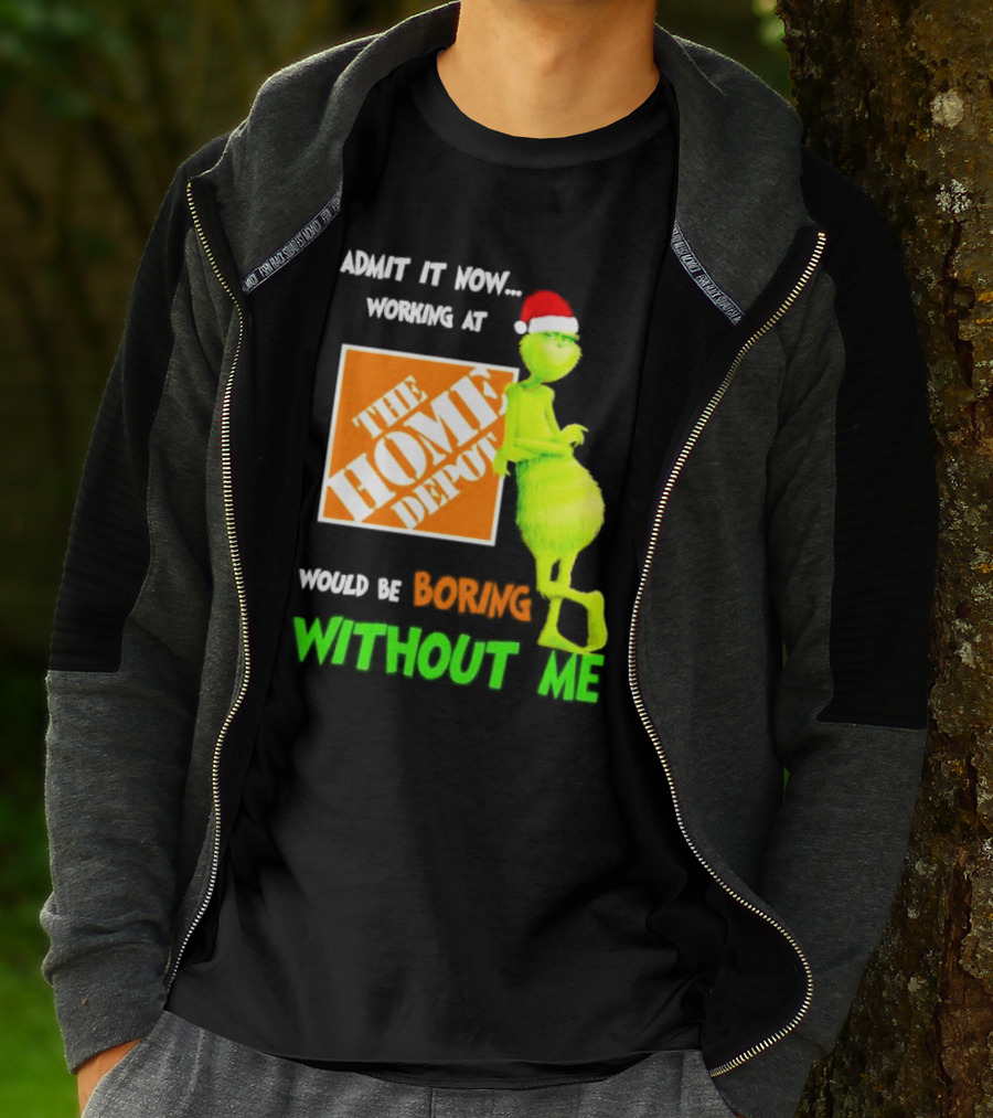 Grinch With Santa Hat Admit It Now Working At The Home Depot Would Be Boring Without Me Christmas T-Shirt