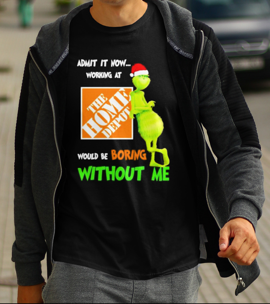 Grinch With Santa Hat Admit It Now Working At The Home Depot Would Be Boring Without Me Christmas T-Shirt
