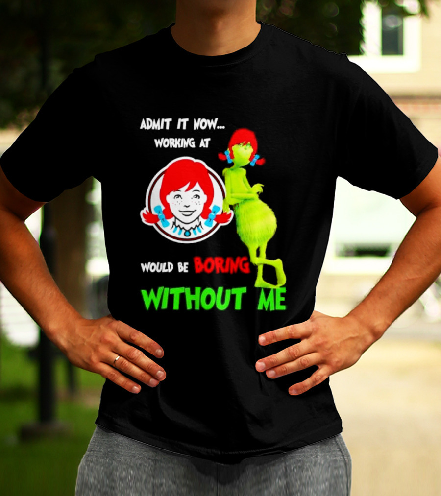 Admit It Now Working At Wendy's Would Be Boring Without Me Grinch With Wendy Hair Christmas T-Shirt