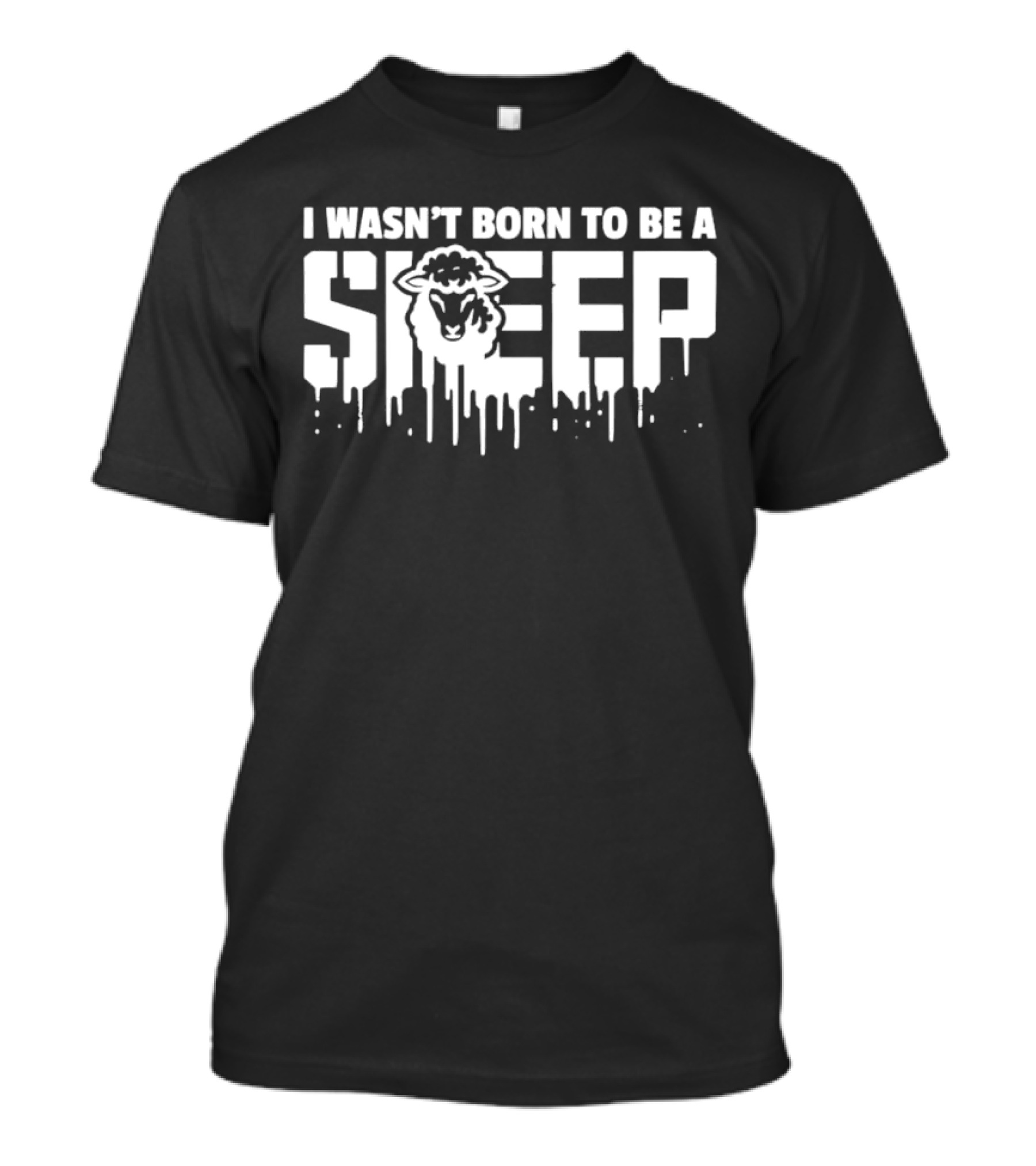 I Wasn't Born To Be A Sheep Dripping Letters Bold Text Rebel Attitude T-Shirt