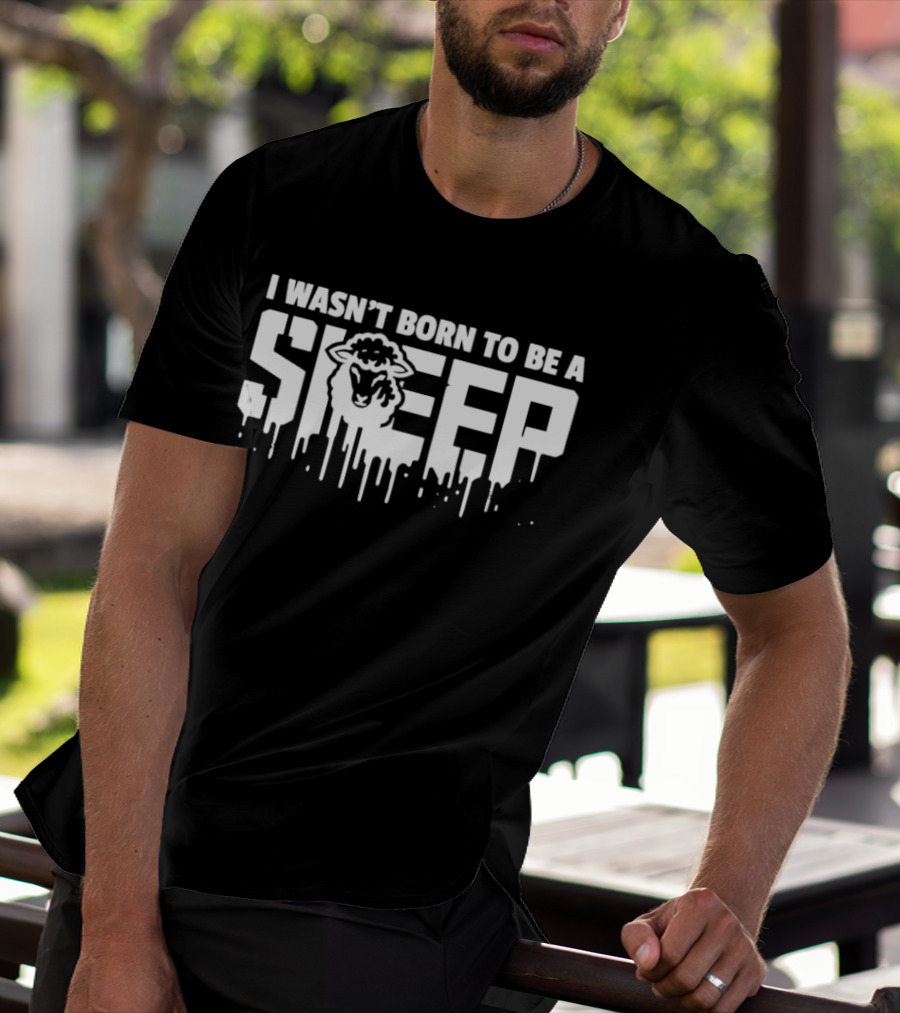 I Wasn't Born To Be A Sheep Dripping Letters Bold Text Rebel Attitude T-Shirt