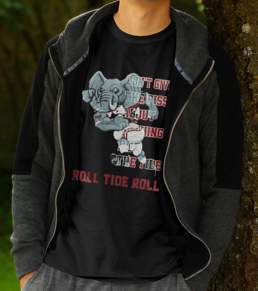 Alabama Crimson Tide Don’t Give The Piss About Nothing But The Tide Roll Tide Roll T-Shirt