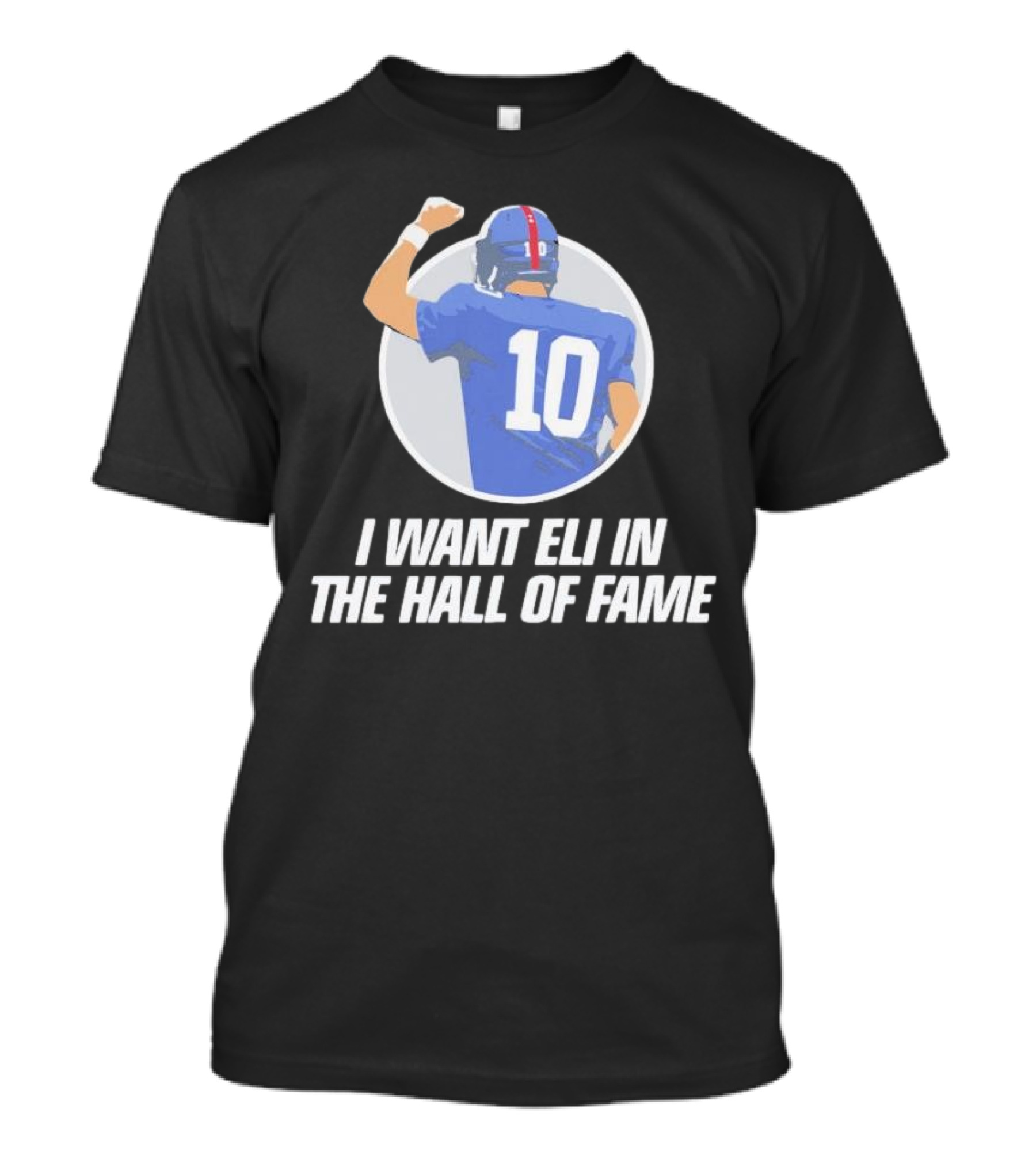 I Want Eli In The Hall Of Fame Football Number 10 Player Recognition T-Shirt