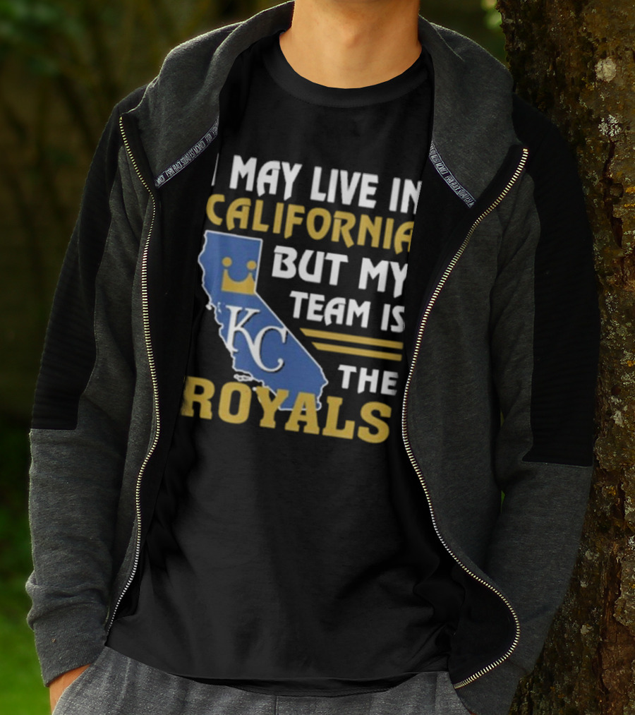 I May Live In California KC Royals Team Loyalty T-Shirt