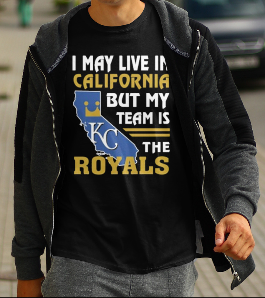 I May Live In California KC Royals Team Loyalty T-Shirt