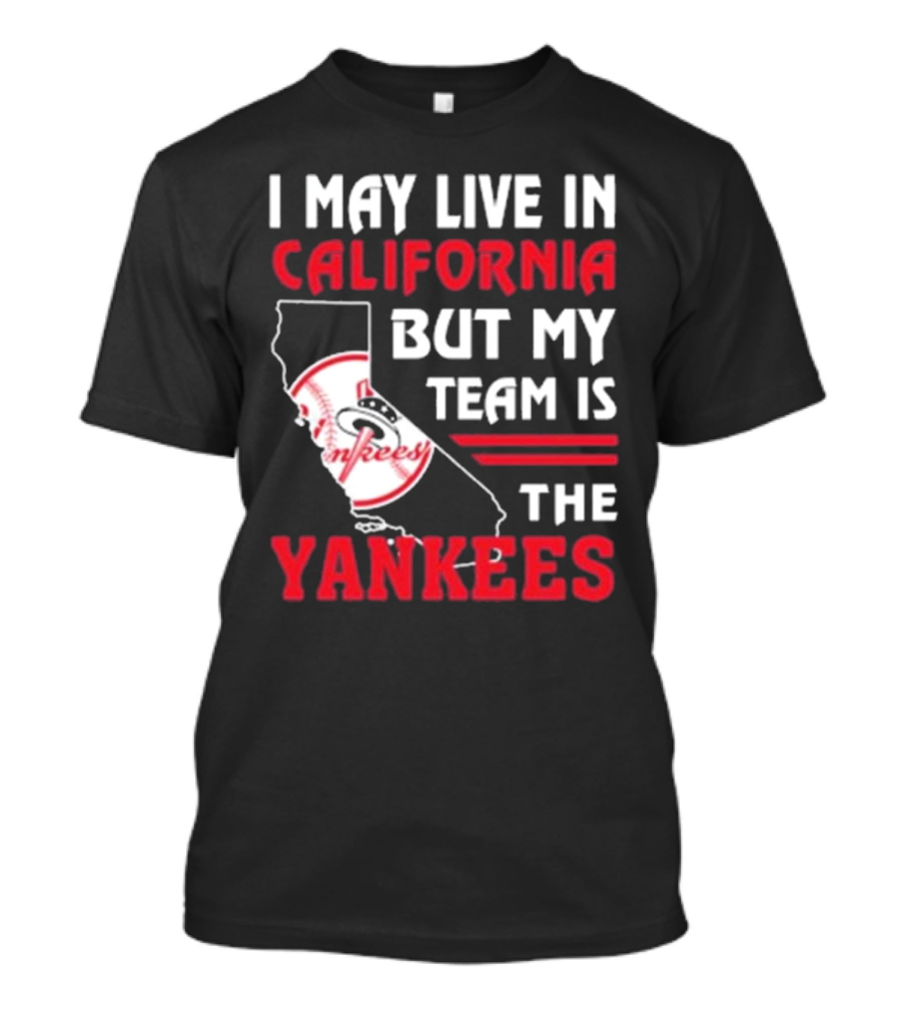 I May Live In California But My Team Is The Yankees Yankees T-Shirt