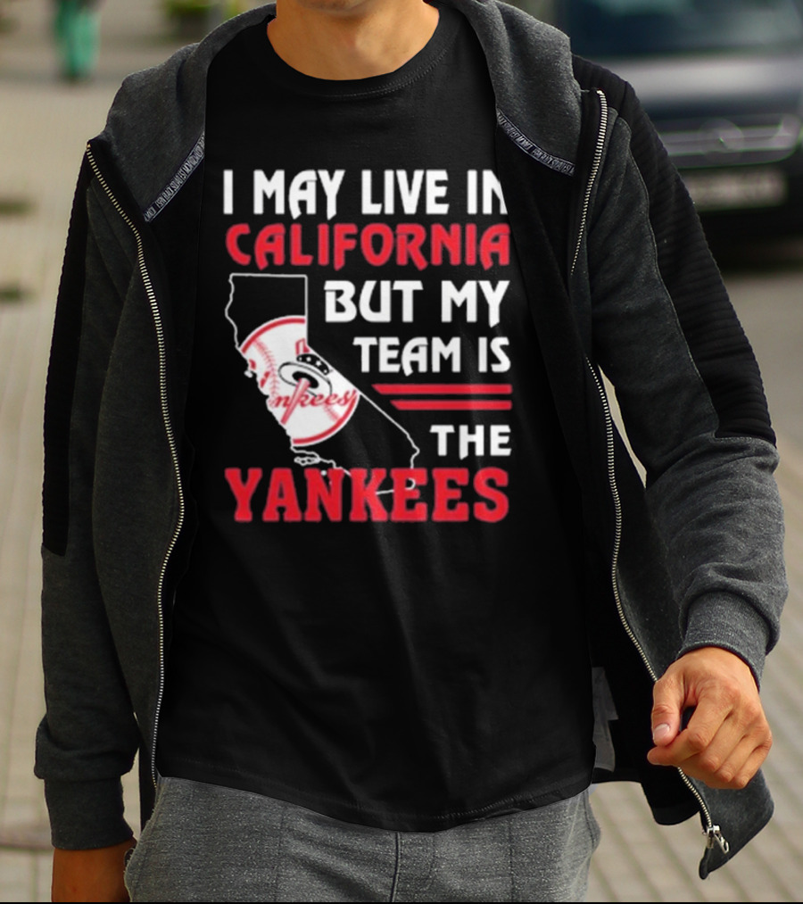 I May Live In California But My Team Is The Yankees Yankees T-Shirt