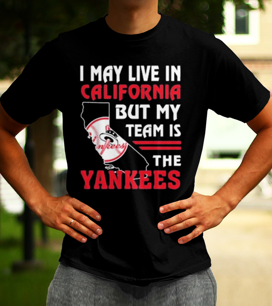 I May Live In California But My Team Is The Yankees Yankees T-Shirt