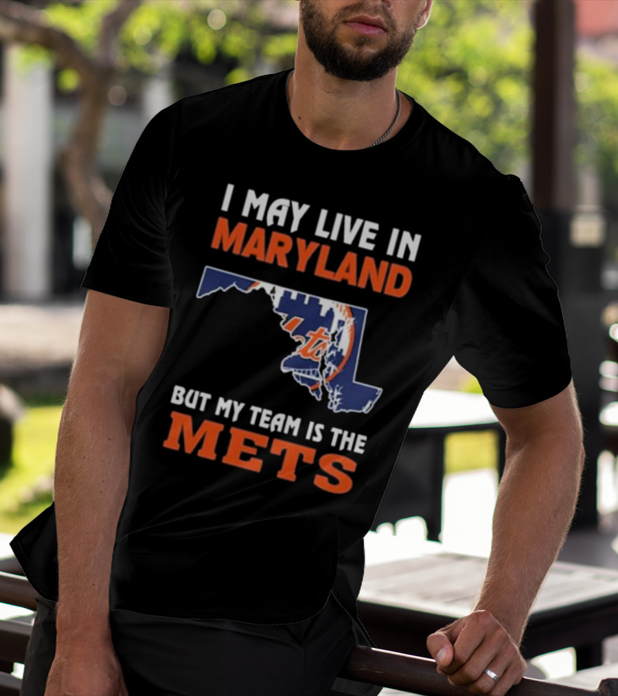 I May Live In Maryland But My Team Is The Mets New York T-Shirt