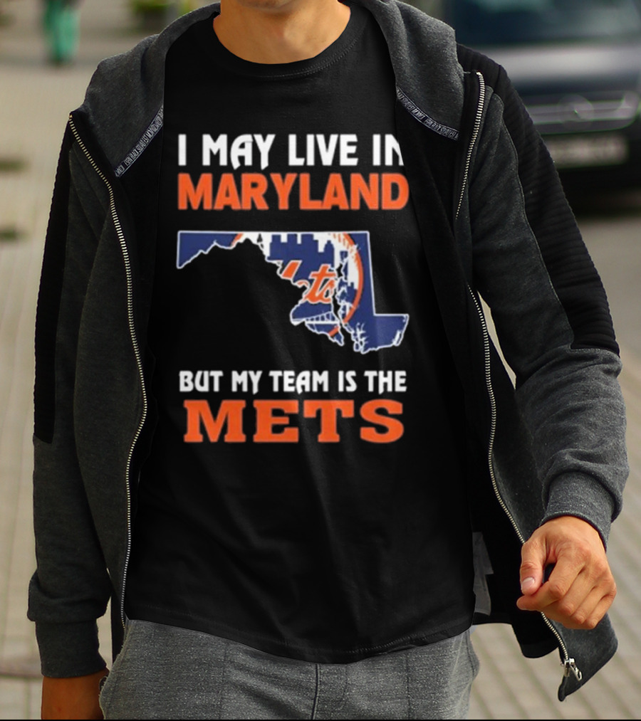 I May Live In Maryland But My Team Is The Mets New York T-Shirt