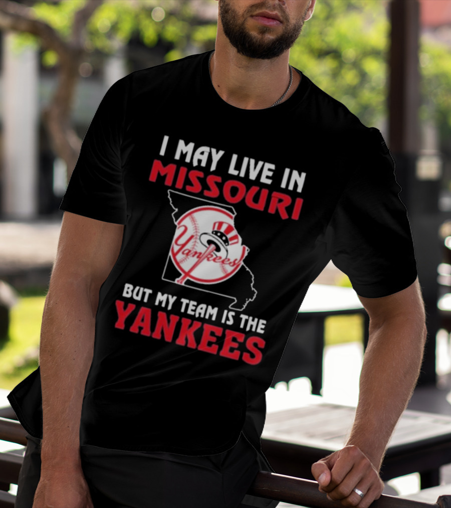 I May Live In Missouri But My Team Is The Yankees Yankees T-Shirt