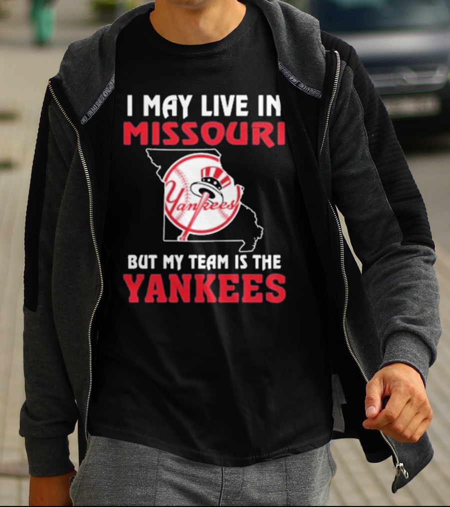 I May Live In Missouri But My Team Is The Yankees Yankees T-Shirt