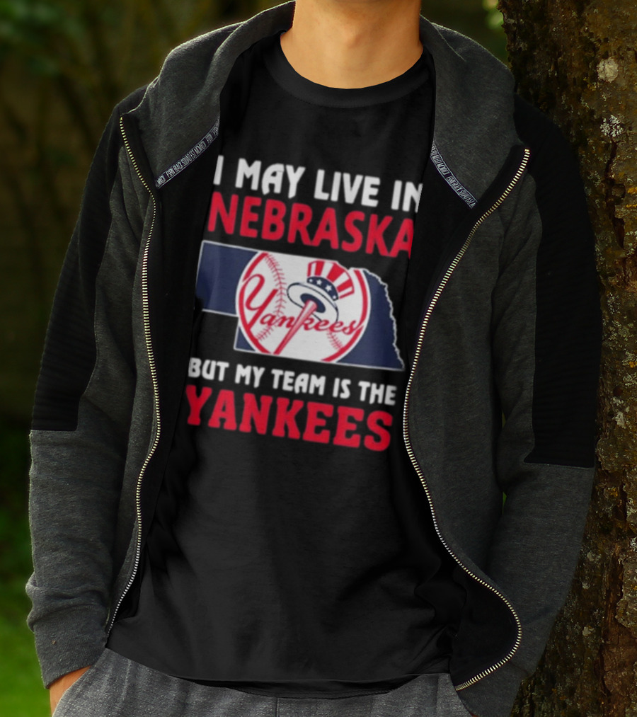 I May Live In Nebraska But My Team Is The New York Yankees Yankees T-Shirt