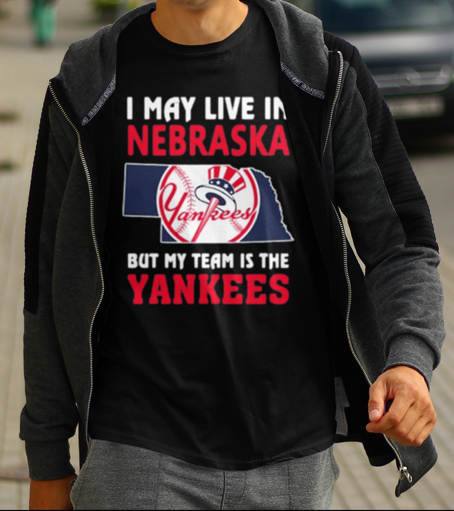 I May Live In Nebraska But My Team Is The New York Yankees Yankees T-Shirt