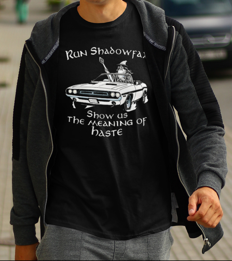 Run Shadowfax Show Us The Meaning Of Haste Gandalf Driving Muscle Car T-Shirt