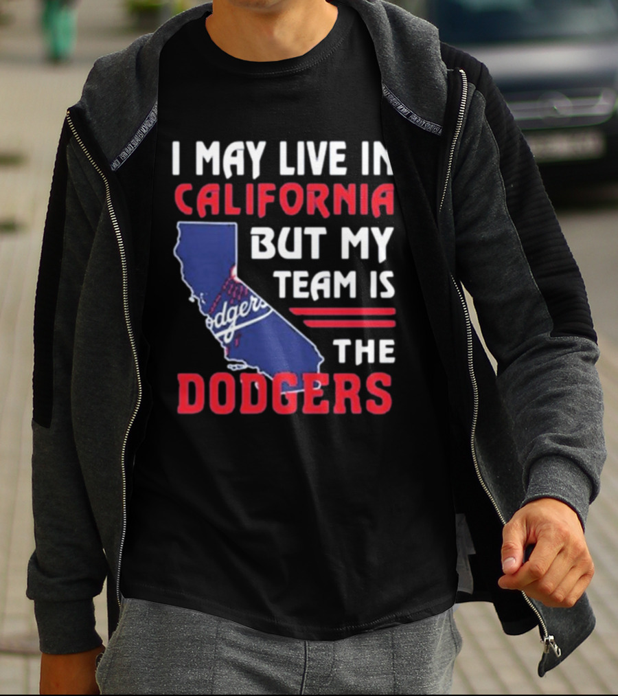 I May Live In California But My Team Is The Dodgers Los Angeles T-Shirt