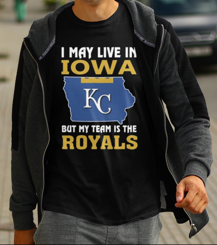 I May Live In Iowa KC But My Team Is The Royals T-Shirt