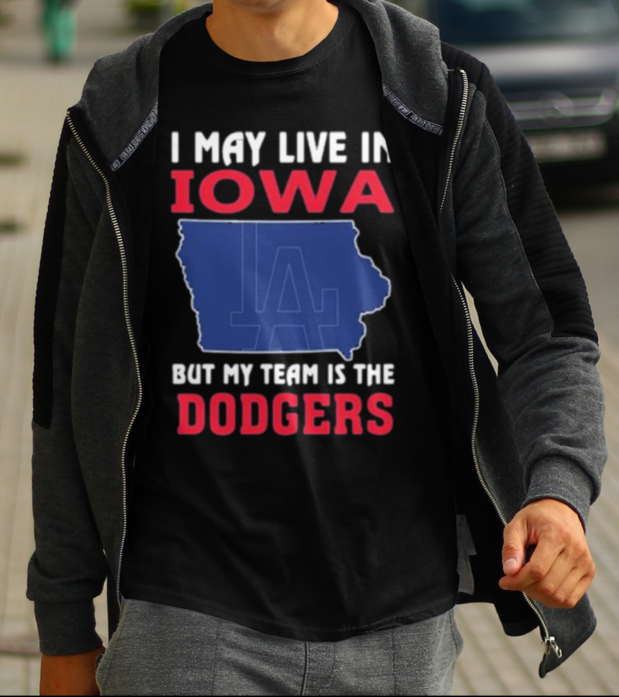 I May Live In Iowa But My Team Is The Dodgers LA T-Shirt