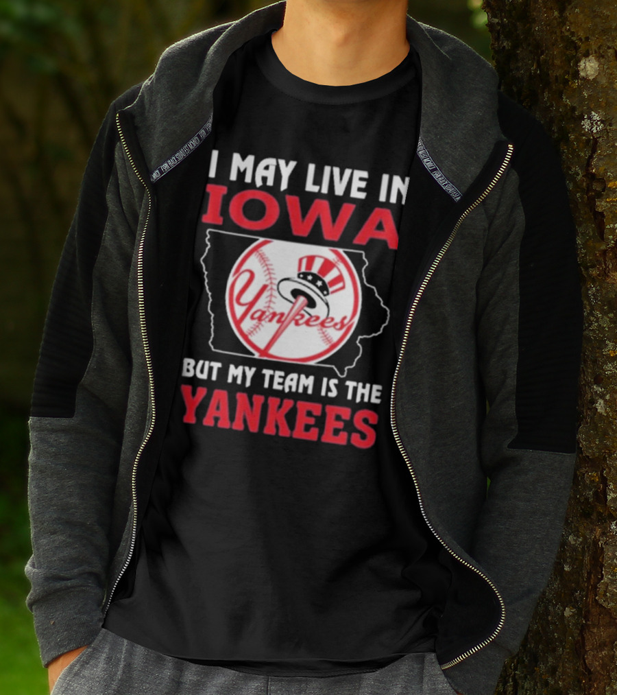I May Live In Iowa But My Team Is The Yankees Yankees T-Shirt