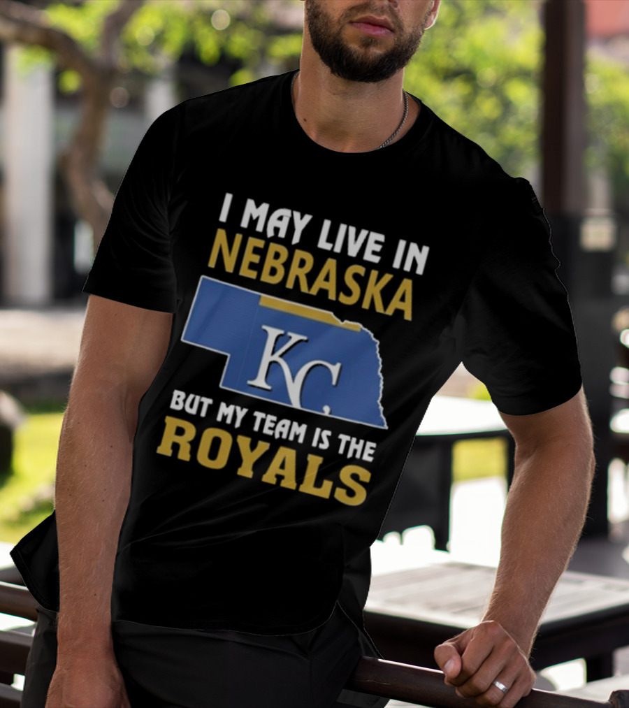 I May Live In Nebraska But My Team Is The Kansas City Royals KC T-Shirt