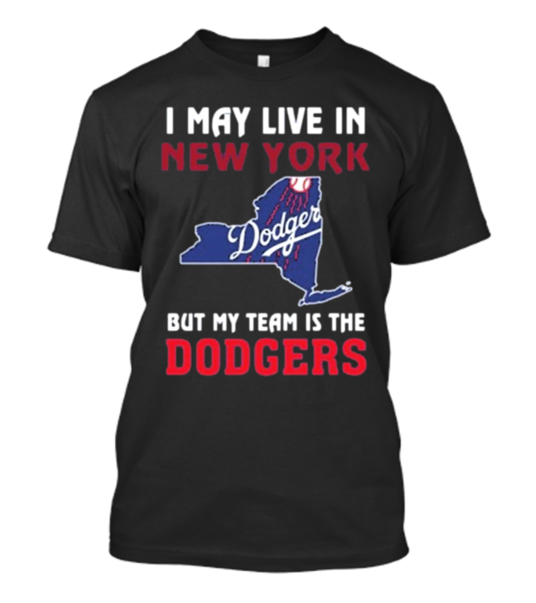 I May Live In New York But My Team Is The Dodgers Dodgers Logo T-Shirt