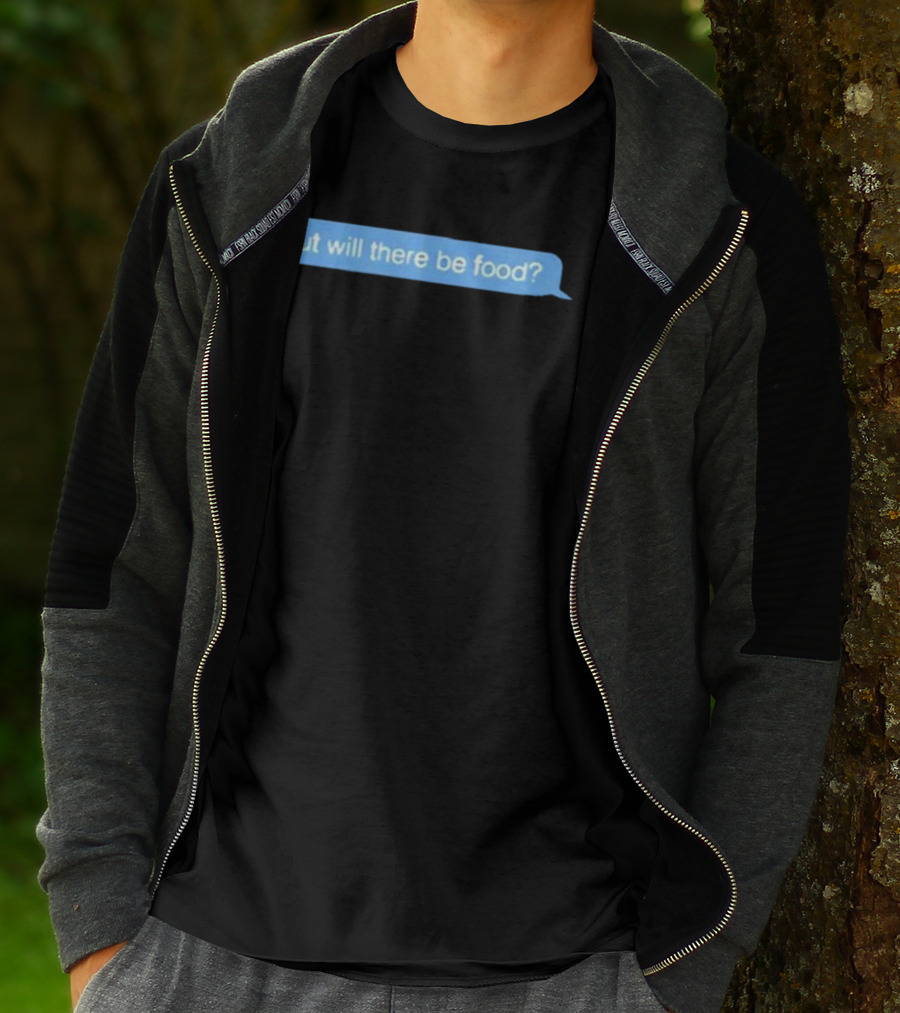 But Will There Be Food Text Message Chat T-Shirt