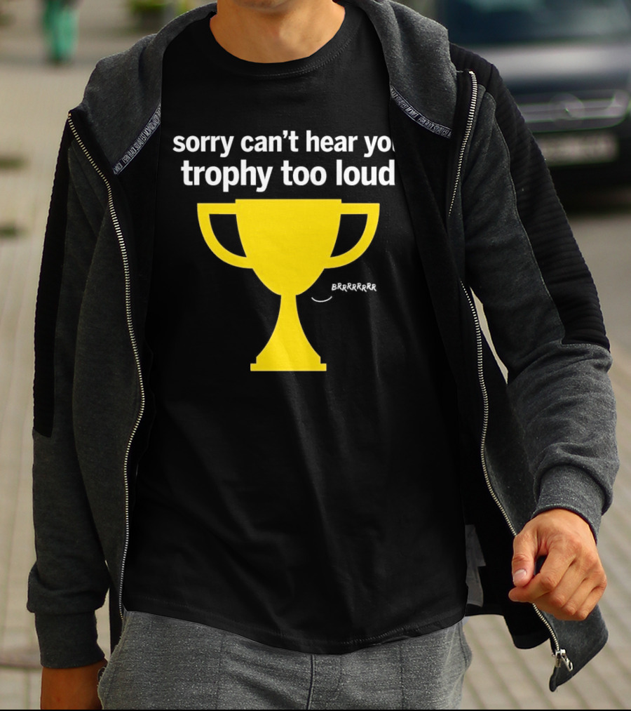 Sorry Can't Hear You Trophy Too Loud Brrrrrr Yellow Cup T-Shirt