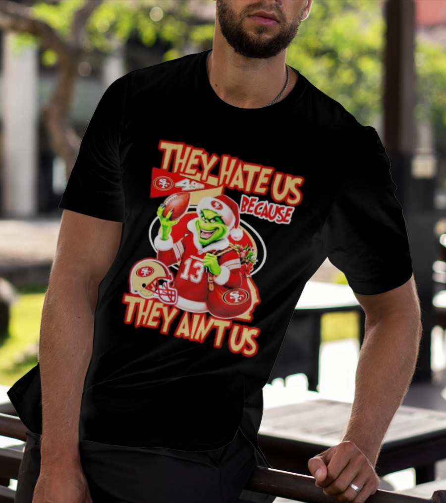 San Francisco 49ers Grinch Santa They Hate Us Because They Ain't Us Christmas T-Shirt