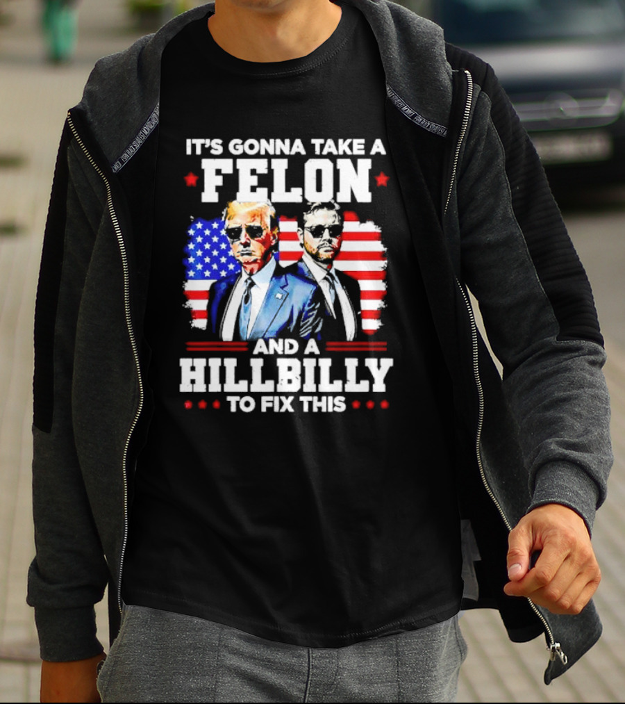 It's Gonna Take A Felon And A Hillbilly To Fix This Vintage US Flag T-Shirt