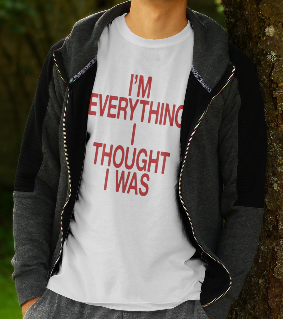 I’m Everything I Thought I Was T-Shirt