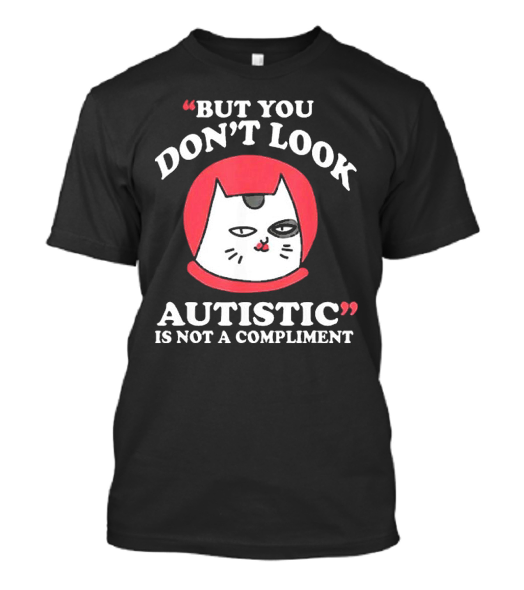 But You Don’t Look Autistic Is Not A Compliment Cat T-Shirt
