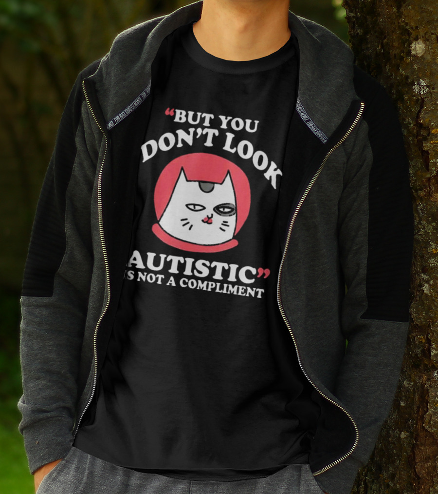 But You Don’t Look Autistic Is Not A Compliment Cat T-Shirt