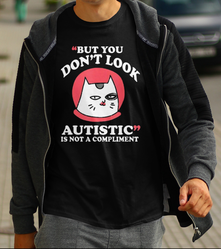 But You Don’t Look Autistic Is Not A Compliment Cat T-Shirt