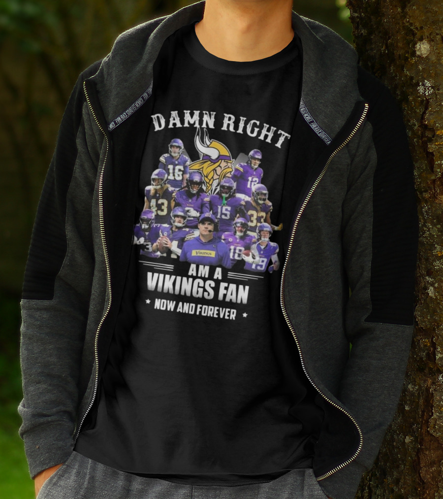 Damn Right I Am A Minnesota Vikings Fan Now And Forever T-Shirt