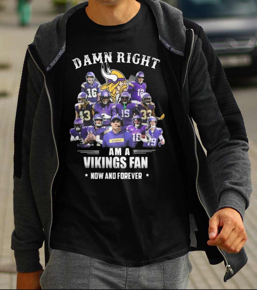 Damn Right I Am A Minnesota Vikings Fan Now And Forever T-Shirt