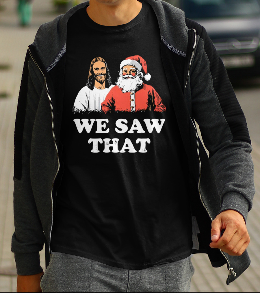 We Saw That Merry Christmas Santa And Jesus T-Shirt