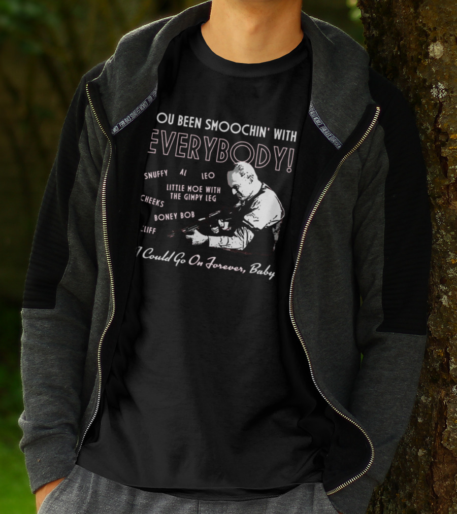 You Been Smoochin' With Everybody Snuffy Al Leo Little Moe With The Gimpy Leg Cheeks Boney Bob Cliff I Could Go On Forever Baby T-Shirt