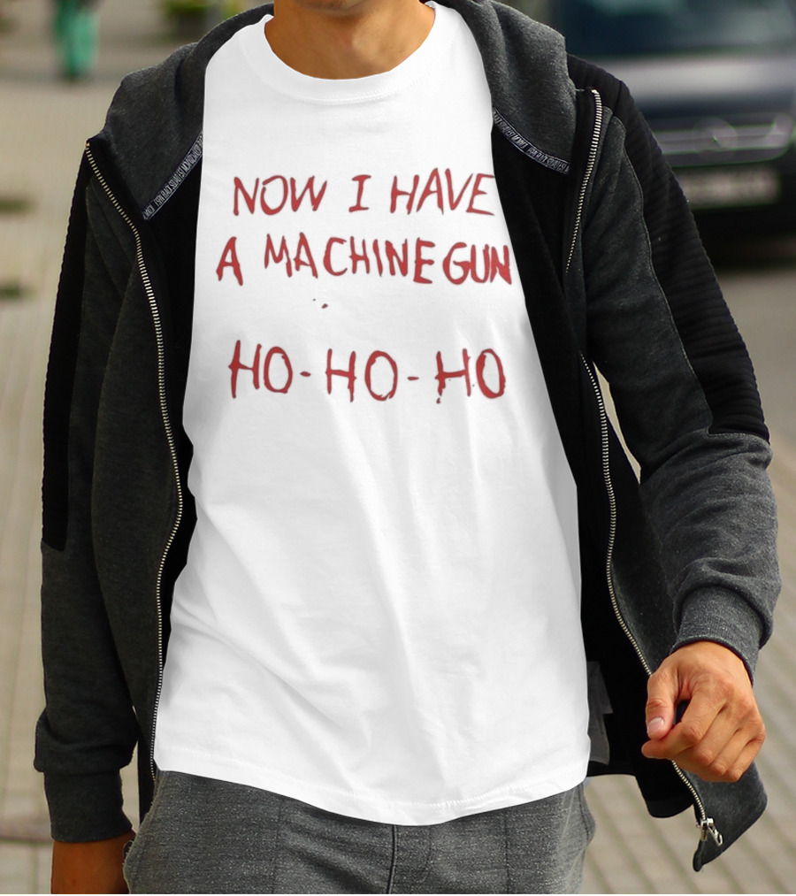 Now I Have A Machine Gun Ho-Ho-Ho Christmas T-Shirt