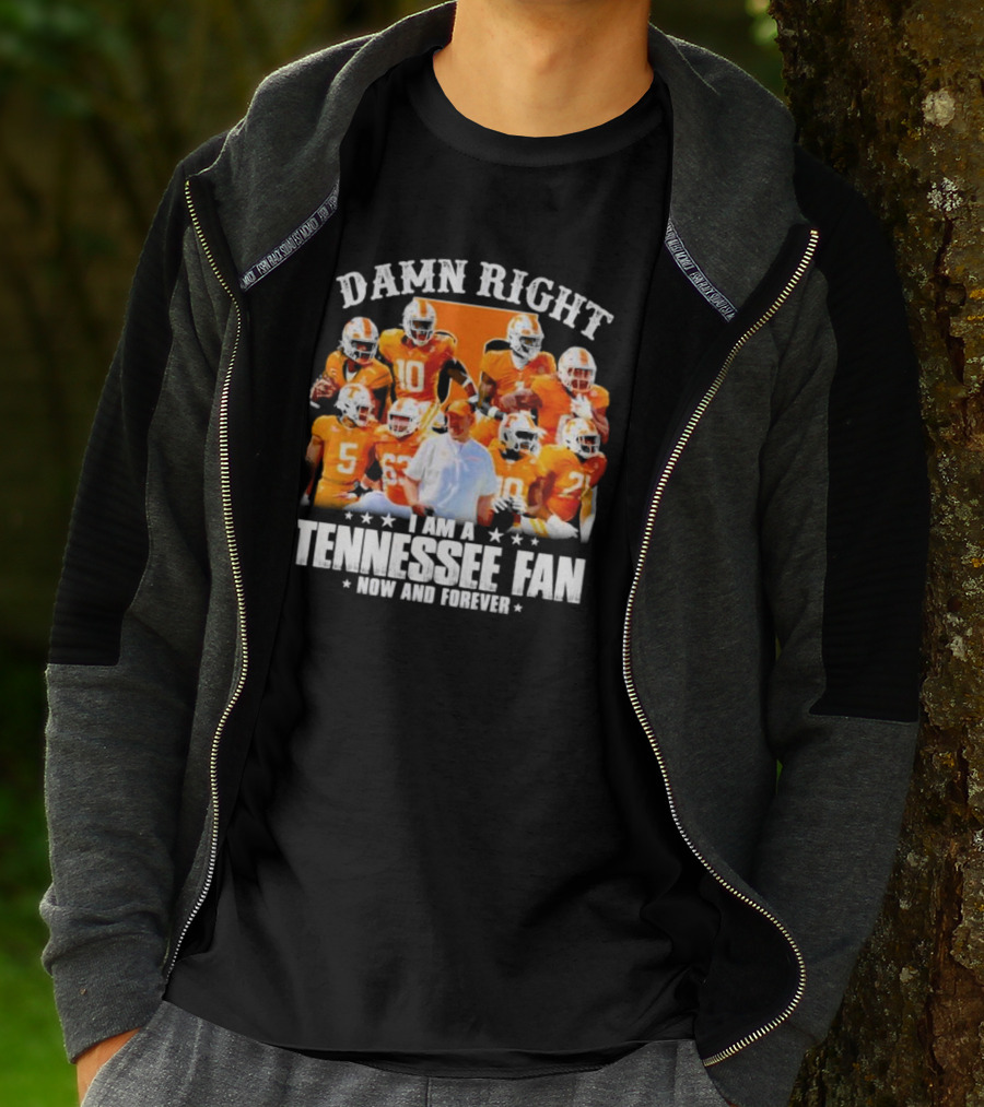 Damn Right I Am A Tennessee Fan Now And Forever T-Shirt