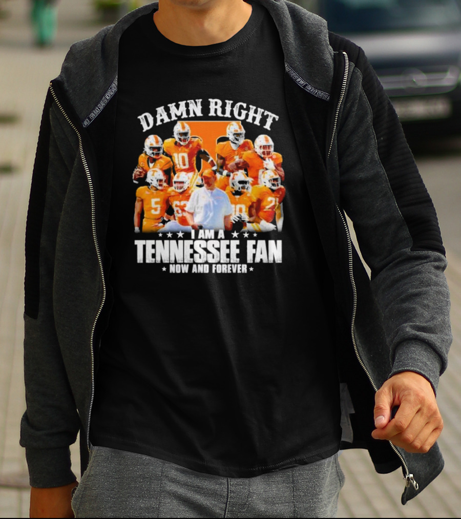 Damn Right I Am A Tennessee Fan Now And Forever T-Shirt