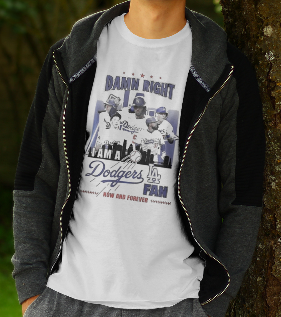 Damn Right I Am A Los Angeles Dodgers Fan Now And Forever T-Shirt