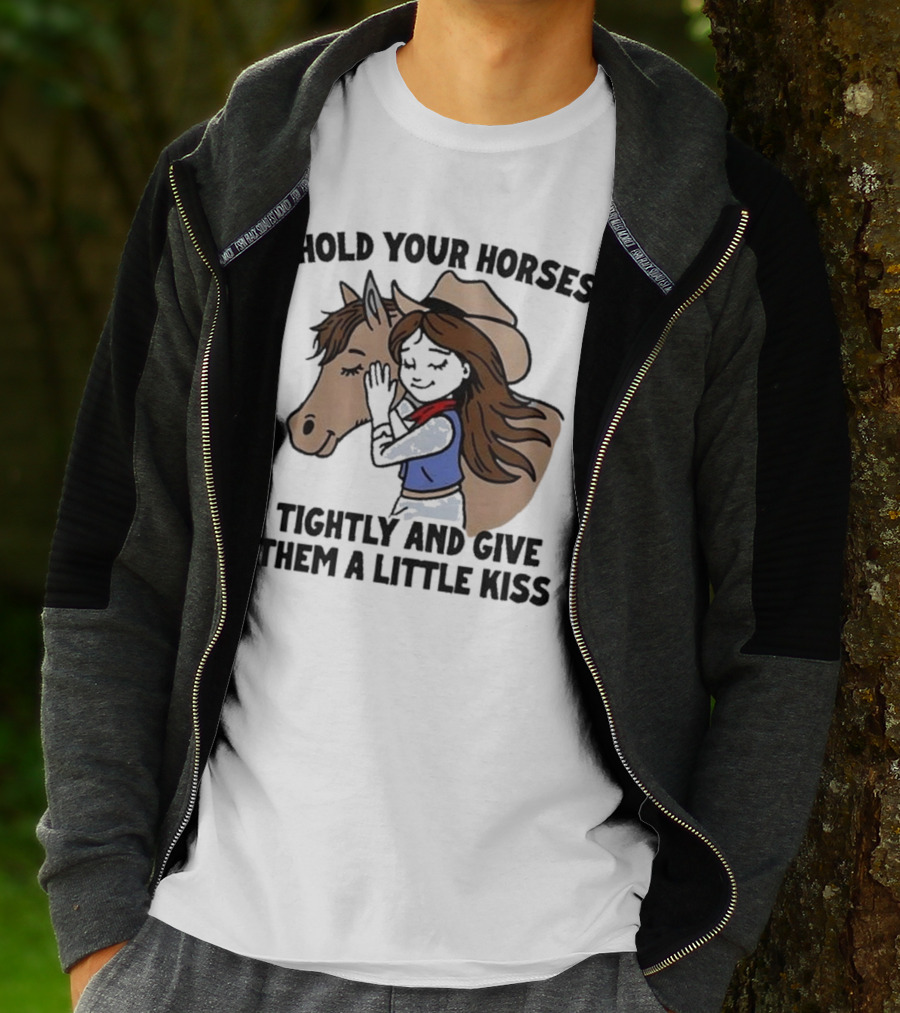 Hold Your Horses Tightly And Give Them A Little Kiss Cowgirl T-Shirt