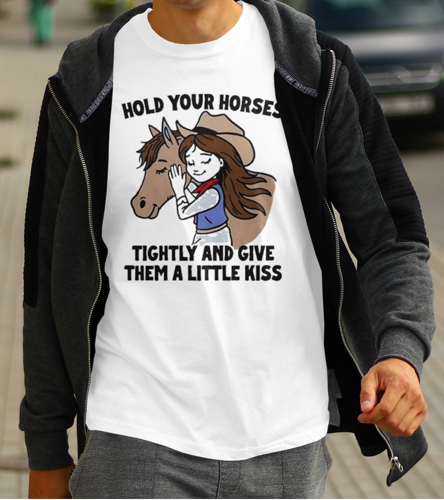 Hold Your Horses Tightly And Give Them A Little Kiss Cowgirl T-Shirt