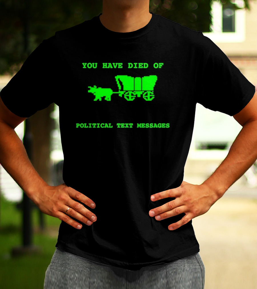 You Have Died Of Political Text Messages Oregon Trail Pixel Art Green Text T-Shirt