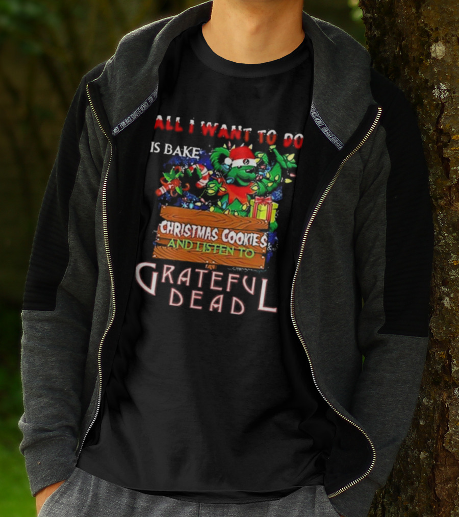 All I Want To Do Is Bake Christmas Cookies And Listen To Grateful Dead T-Shirt